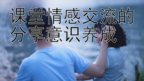 课堂情感交流的分享意识养成