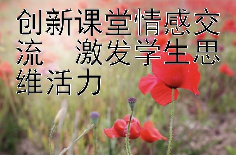 创新课堂情感交流  激发学生思维活力