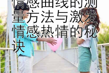 情感曲线的测量方法与激发情感热情的秘诀