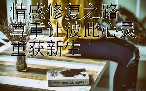 情感修复之路  
尊重让彼此心灵重获新生