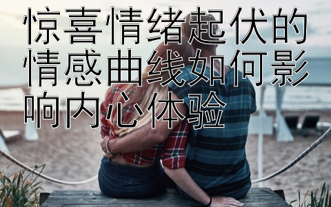 惊喜情绪起伏的情感曲线如何影响内心体验